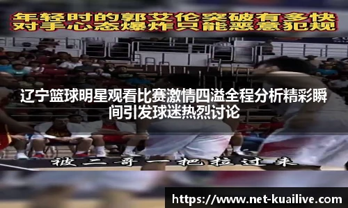 辽宁篮球明星观看比赛激情四溢全程分析精彩瞬间引发球迷热烈讨论
