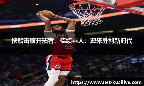 快船击败开拓者，佳绩喜人：迎来胜利新时代