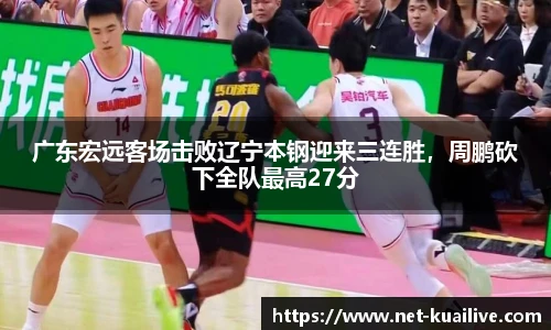 广东宏远客场击败辽宁本钢迎来三连胜，周鹏砍下全队最高27分