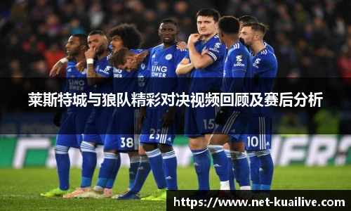 莱斯特城与狼队精彩对决视频回顾及赛后分析
